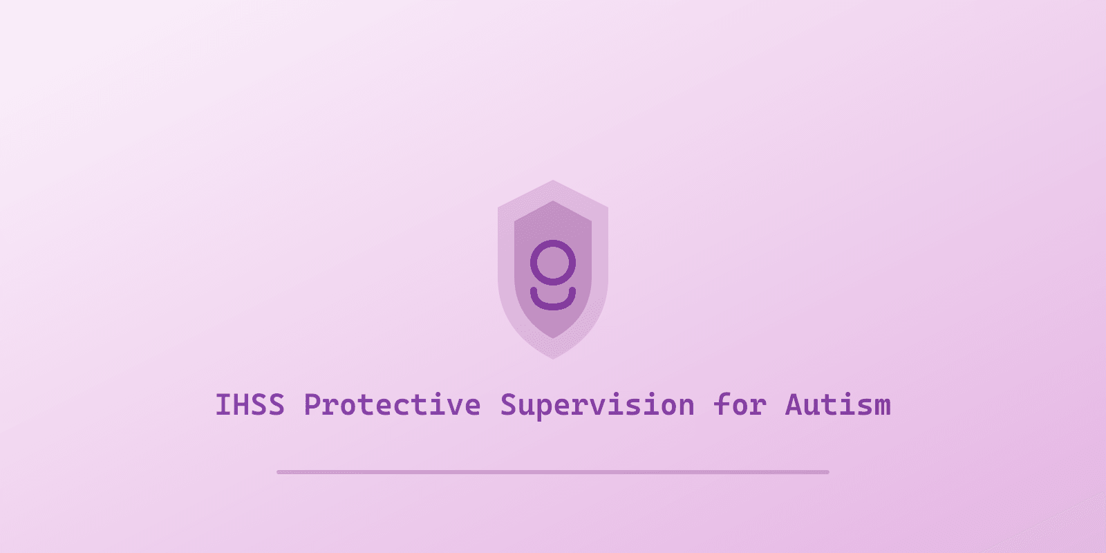 Illustrated cover for 'IHSS Protective Supervision for Autism: How Parents Get Approved (and Win Appeals) [2026]', a Spectrum Unlocked Benefits guide