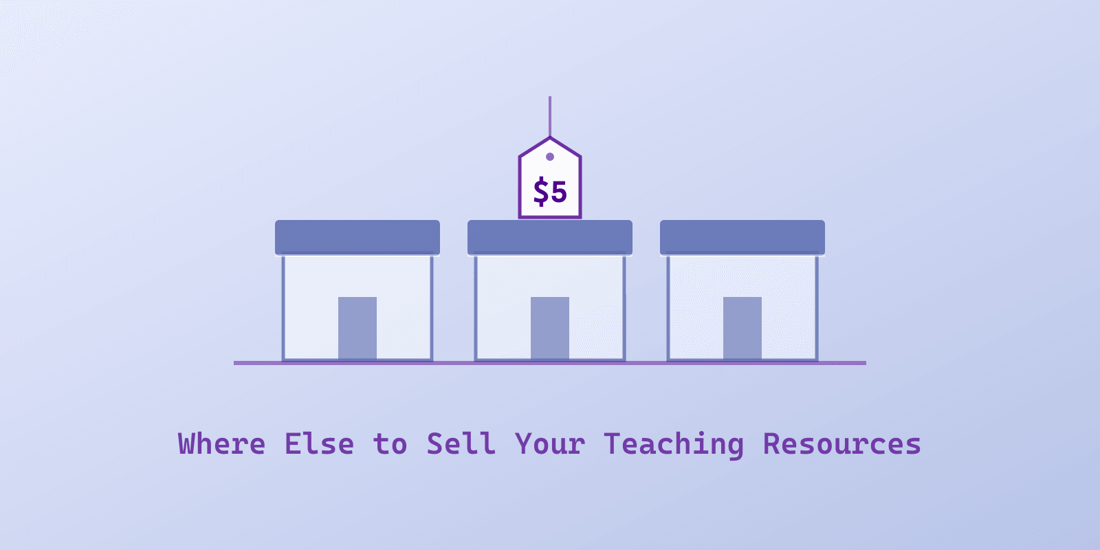 Illustrated cover: three plain shop fronts in a row with a $5 price tag hanging above the middle one, under the words Where Else to Sell Your Teaching Resources