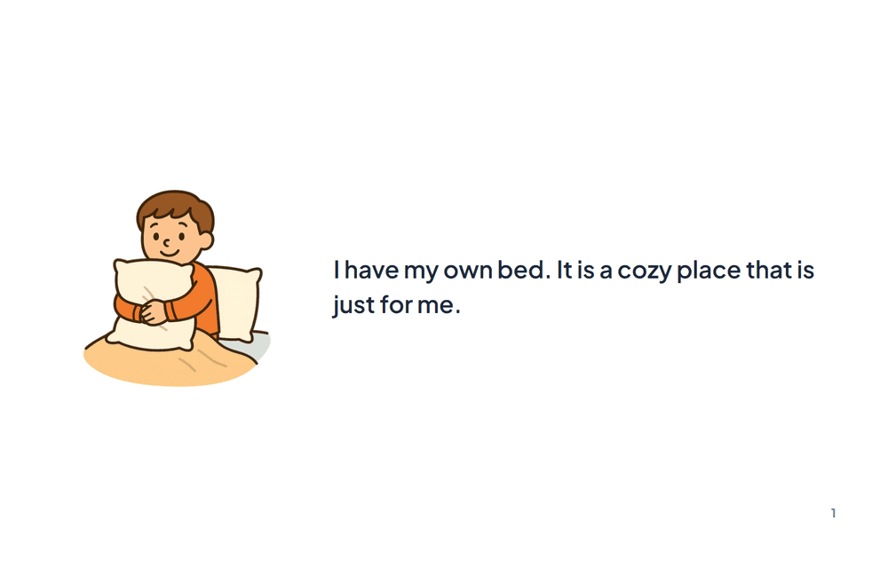 Page 1 of the story: I have my own bed. It is a cozy place that is just for me.